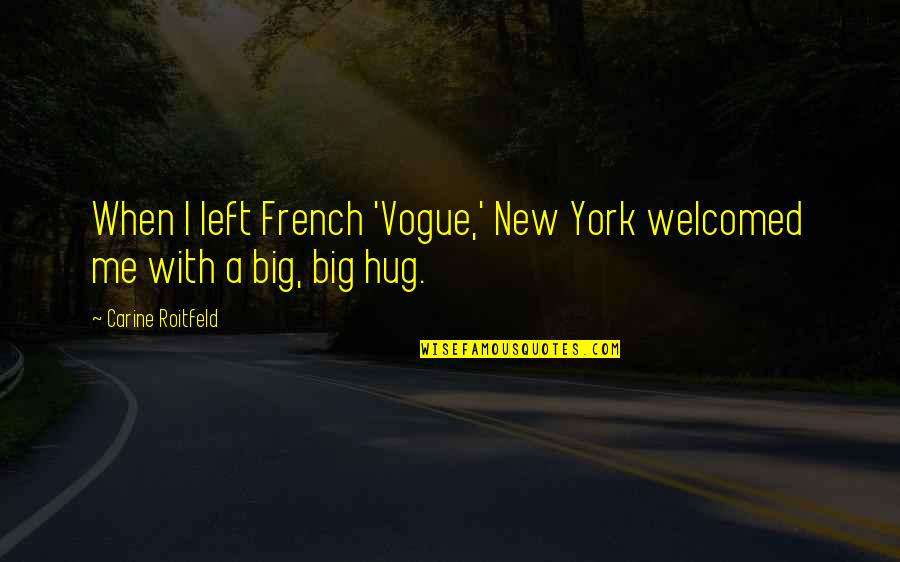 Rident Quotes By Carine Roitfeld: When I left French 'Vogue,' New York welcomed