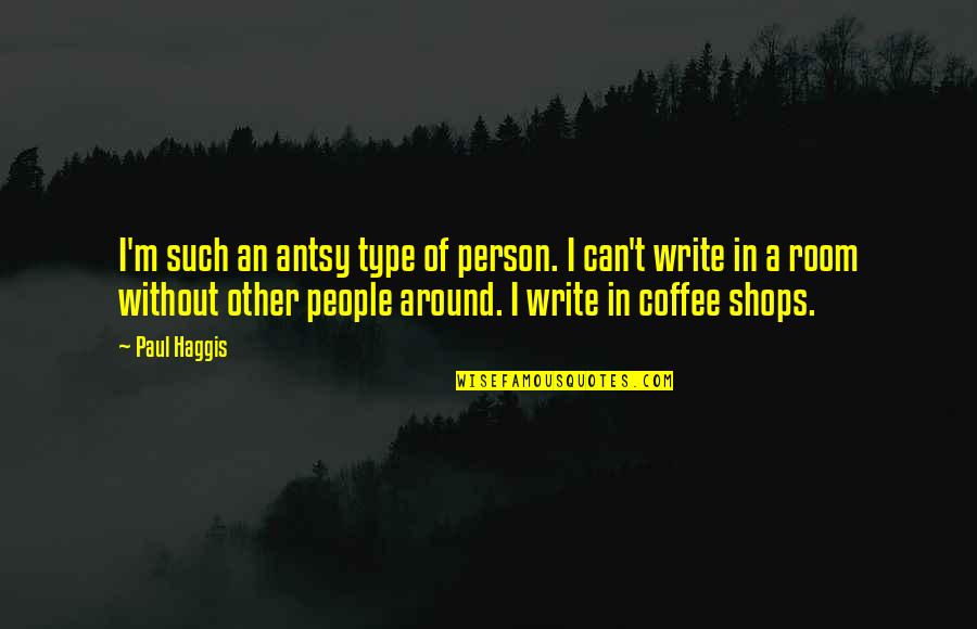 Rident Quotes By Paul Haggis: I'm such an antsy type of person. I
