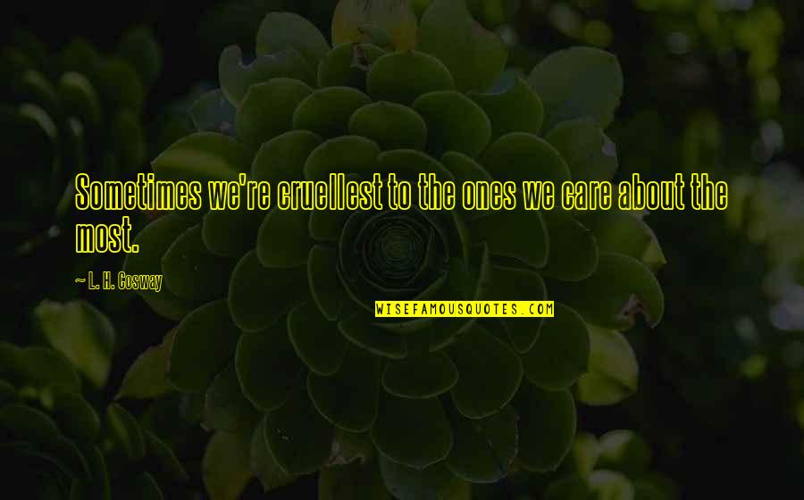 Ridente Quotes By L. H. Cosway: Sometimes we're cruellest to the ones we care