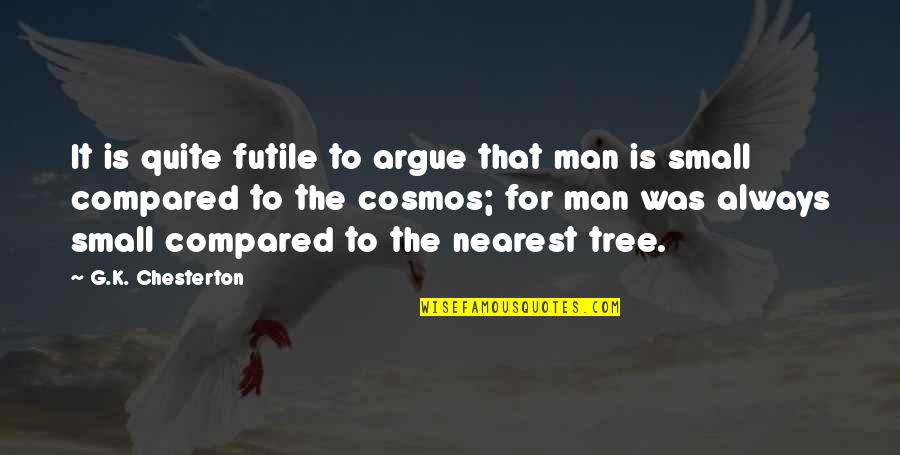 Ridentes Quotes By G.K. Chesterton: It is quite futile to argue that man