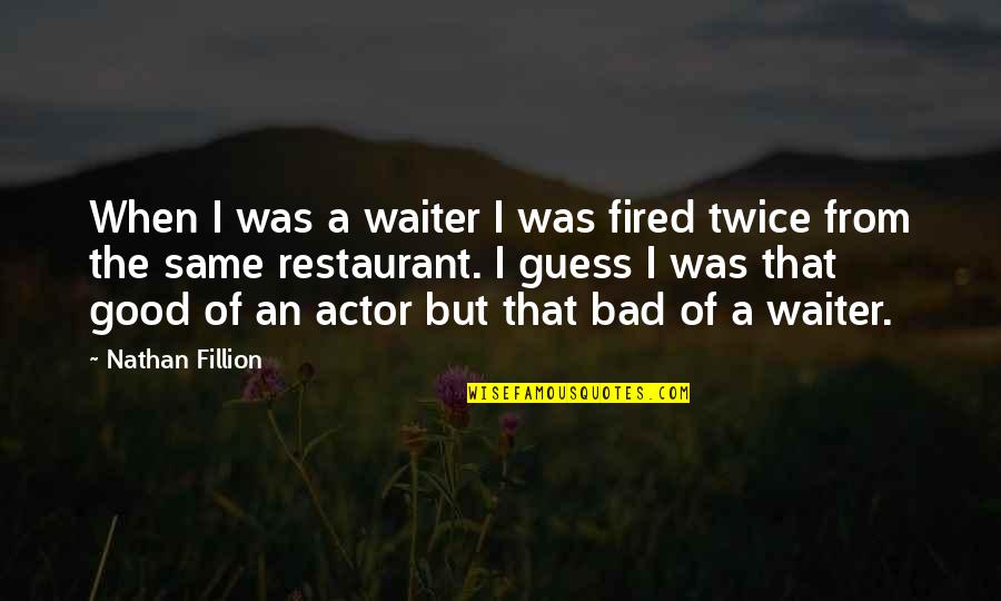 Ridentes Quotes By Nathan Fillion: When I was a waiter I was fired