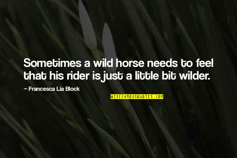 Rider And Horse Quotes By Francesca Lia Block: Sometimes a wild horse needs to feel that