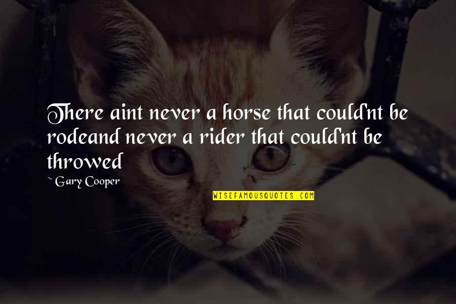 Rider And Horse Quotes By Gary Cooper: There aint never a horse that could'nt be