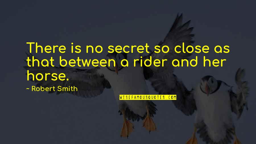 Rider And Horse Quotes By Robert Smith: There is no secret so close as that