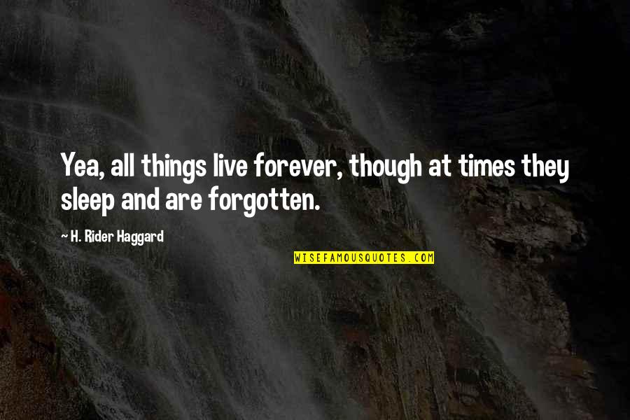 Rider Haggard Quotes By H. Rider Haggard: Yea, all things live forever, though at times