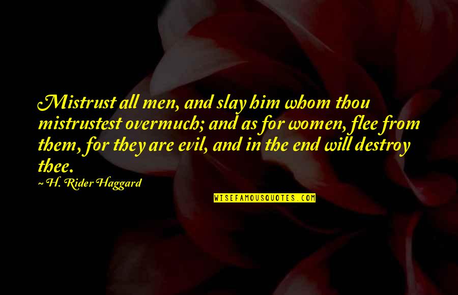 Rider Haggard Quotes By H. Rider Haggard: Mistrust all men, and slay him whom thou