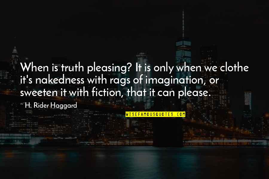 Rider Haggard Quotes By H. Rider Haggard: When is truth pleasing? It is only when