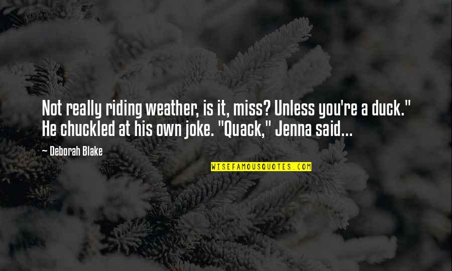 Riders Quotes By Deborah Blake: Not really riding weather, is it, miss? Unless Riders Quotes By Deborah Blake: Not really riding weather, is it, miss? Unless