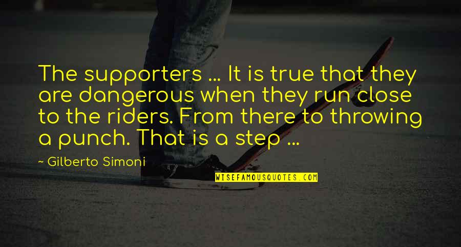 Riders Quotes By Gilberto Simoni: The supporters ... It is true that they Riders Quotes By Gilberto Simoni: The supporters ... It is true that they