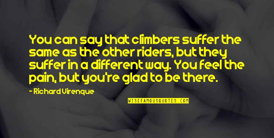 Riders Quotes By Richard Virenque: You can say that climbers suffer the same Riders Quotes By Richard Virenque: You can say that climbers suffer the same
