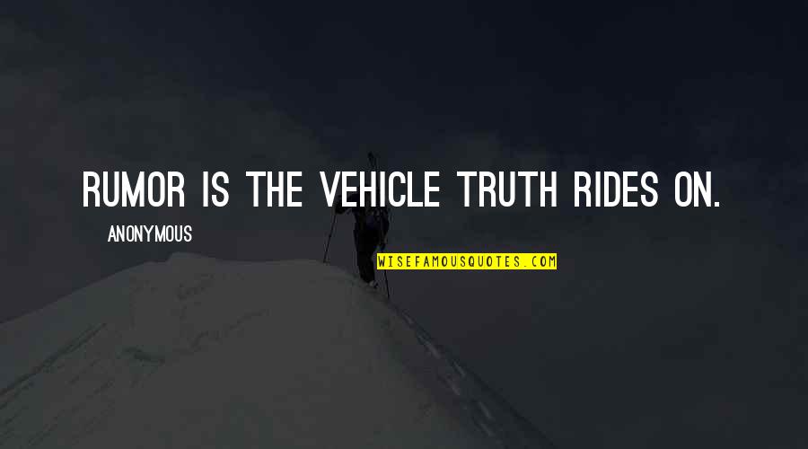 Rides Quotes By Anonymous: Rumor is the vehicle truth rides on.