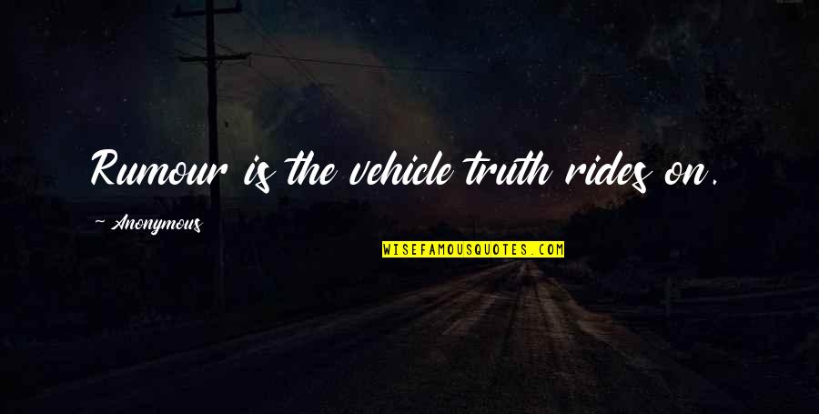 Rides Quotes By Anonymous: Rumour is the vehicle truth rides on.