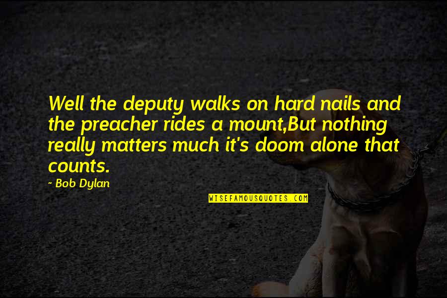 Rides Quotes By Bob Dylan: Well the deputy walks on hard nails and
