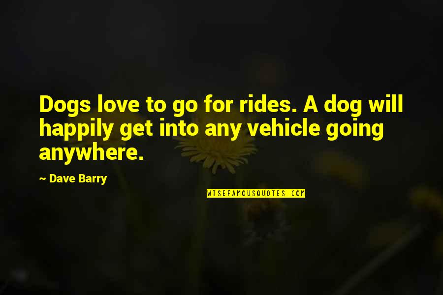 Rides Quotes By Dave Barry: Dogs love to go for rides. A dog