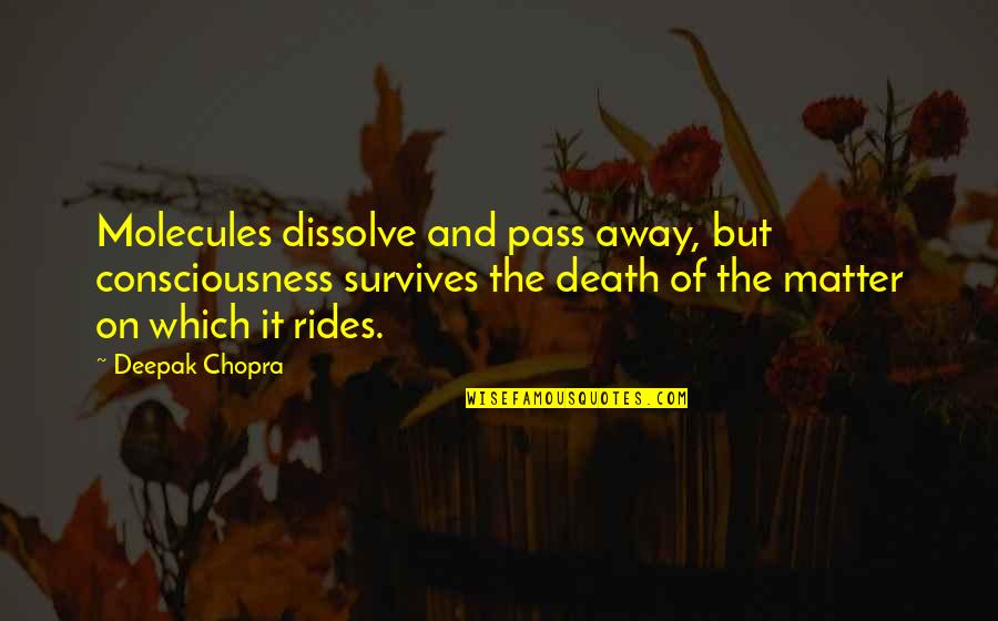 Rides Quotes By Deepak Chopra: Molecules dissolve and pass away, but consciousness survives