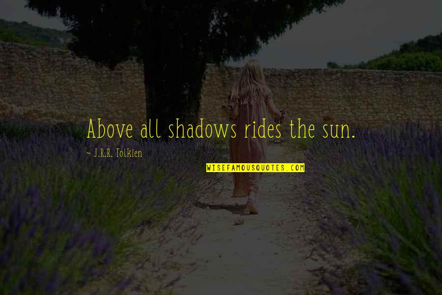 Rides Quotes By J.R.R. Tolkien: Above all shadows rides the sun.