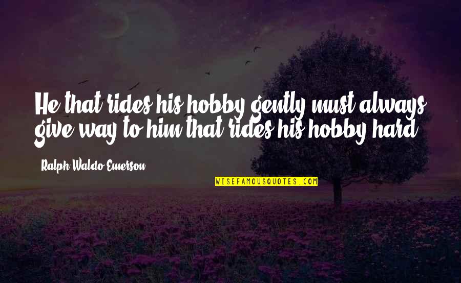 Rides Quotes By Ralph Waldo Emerson: He that rides his hobby gently must always