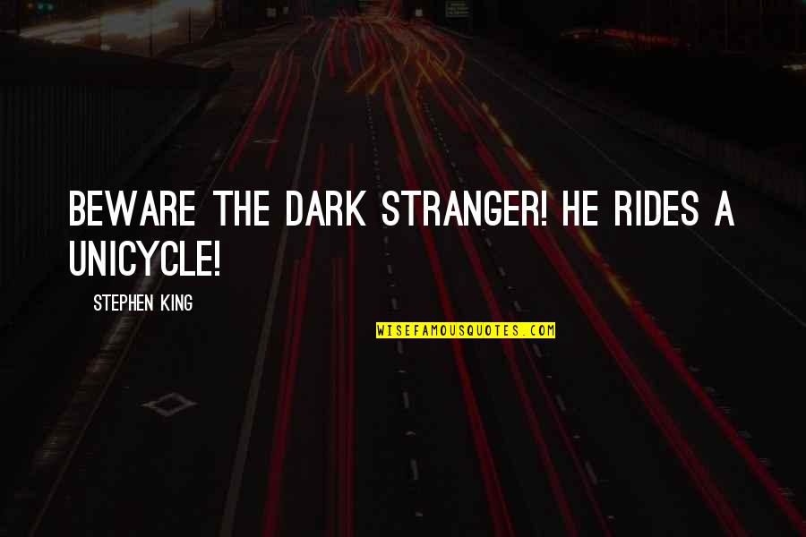 Rides Quotes By Stephen King: Beware the dark stranger! He rides a unicycle!