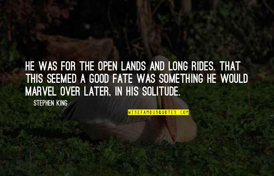 Rides Quotes By Stephen King: He was for the open lands and long