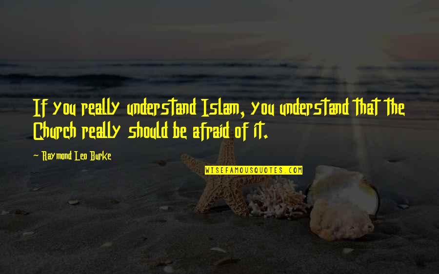Ridesharing Quotes By Raymond Leo Burke: If you really understand Islam, you understand that Ridesharing Quotes By Raymond Leo Burke: If you really understand Islam, you understand that