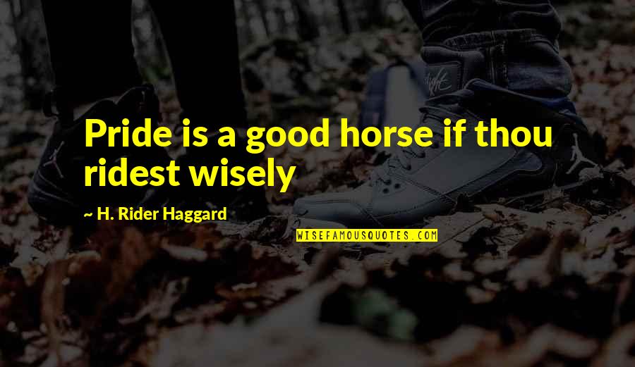 Ridest Quotes By H. Rider Haggard: Pride is a good horse if thou ridest