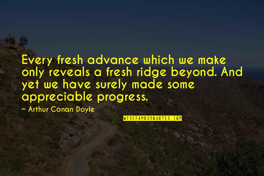 Ridge Quotes By Arthur Conan Doyle: Every fresh advance which we make only reveals