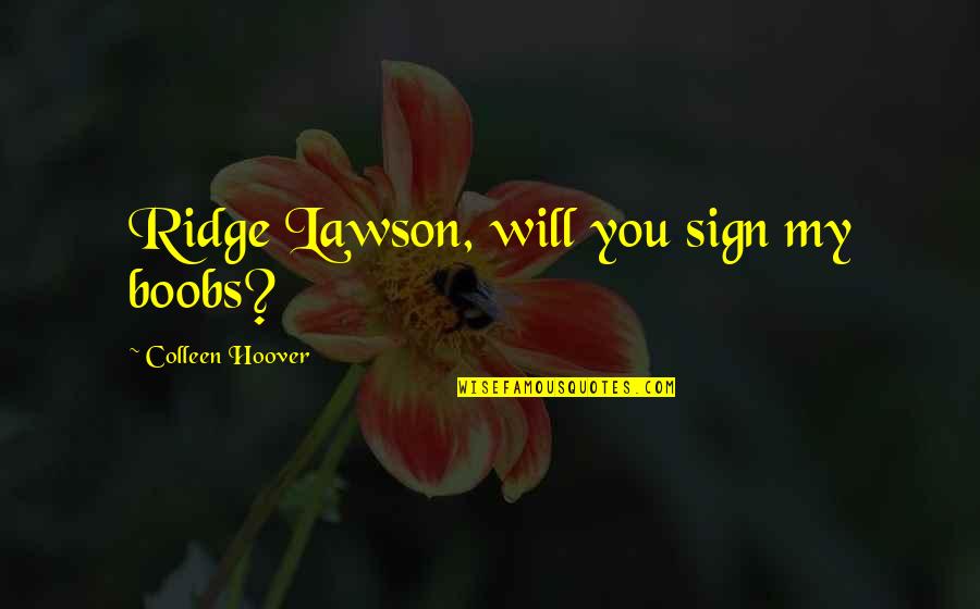 Ridge Quotes By Colleen Hoover: Ridge Lawson, will you sign my boobs?