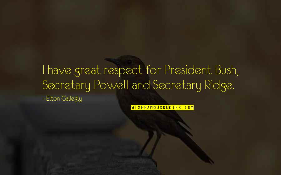 Ridge Quotes By Elton Gallegly: I have great respect for President Bush, Secretary