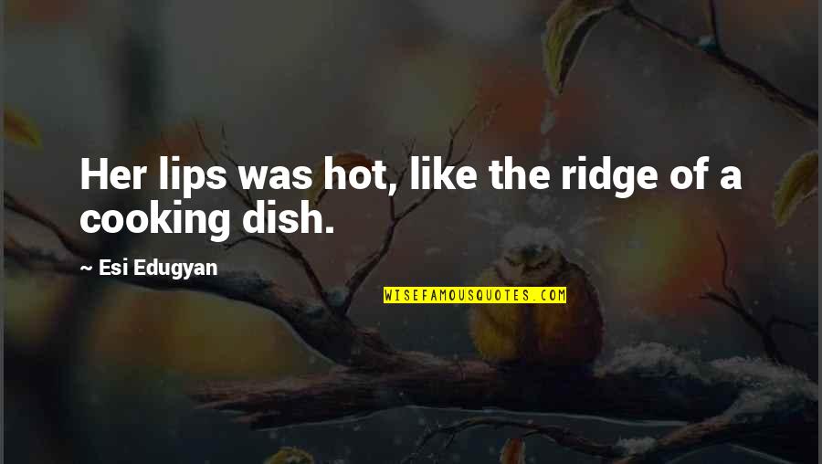 Ridge Quotes By Esi Edugyan: Her lips was hot, like the ridge of
