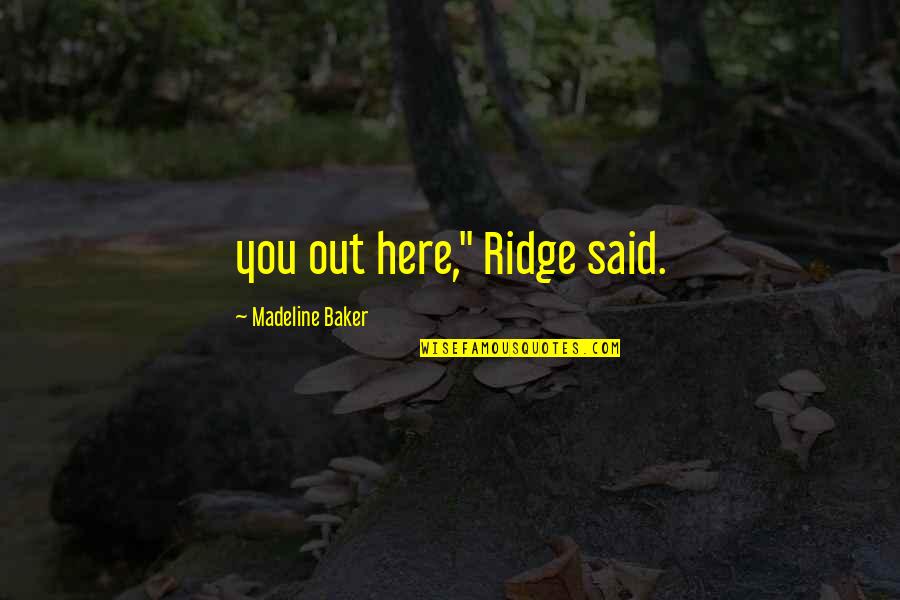 Ridge Quotes By Madeline Baker: you out here," Ridge said.
