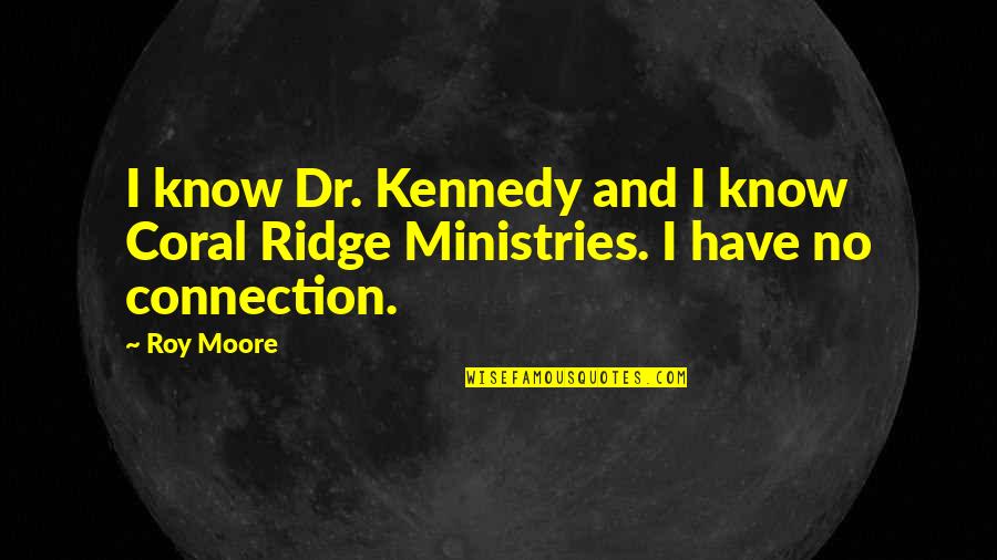 Ridge Quotes By Roy Moore: I know Dr. Kennedy and I know Coral