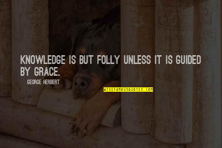 Ridgeback Quotes By George Herbert: Knowledge is but folly unless it is guided