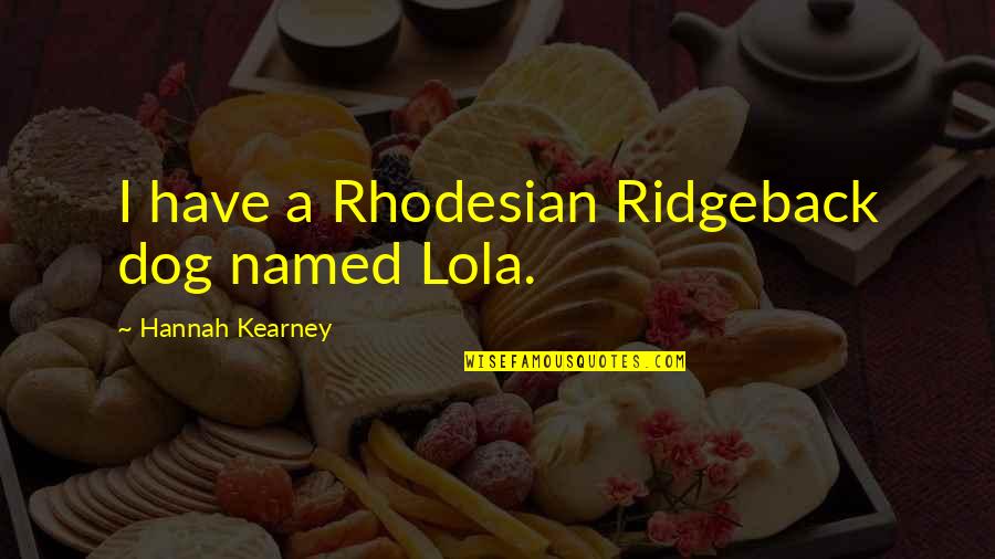 Ridgeback Quotes By Hannah Kearney: I have a Rhodesian Ridgeback dog named Lola.