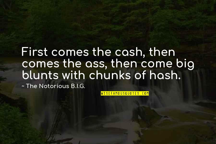 Ridged Quotes By The Notorious B.I.G.: First comes the cash, then comes the ass,