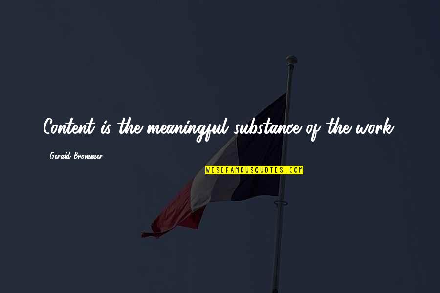 Ridgedale Quotes By Gerald Brommer: Content is the meaningful substance of the work.