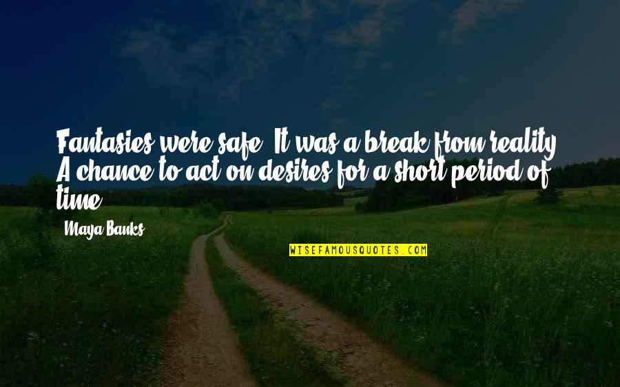 Ridgeline High School Quotes By Maya Banks: Fantasies were safe. It was a break from Ridgeline High School Quotes By Maya Banks: Fantasies were safe. It was a break from