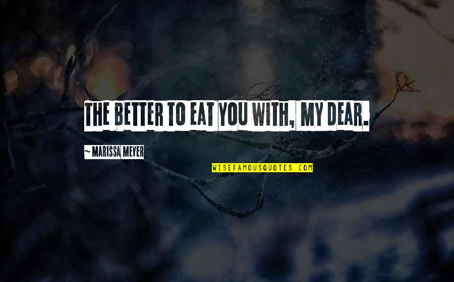 Ridgepole Synonym Quotes By Marissa Meyer: The better to eat you with, my dear.