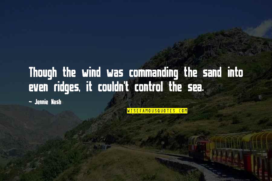 Ridges Quotes By Jennie Nash: Though the wind was commanding the sand into Ridges Quotes By Jennie Nash: Though the wind was commanding the sand into