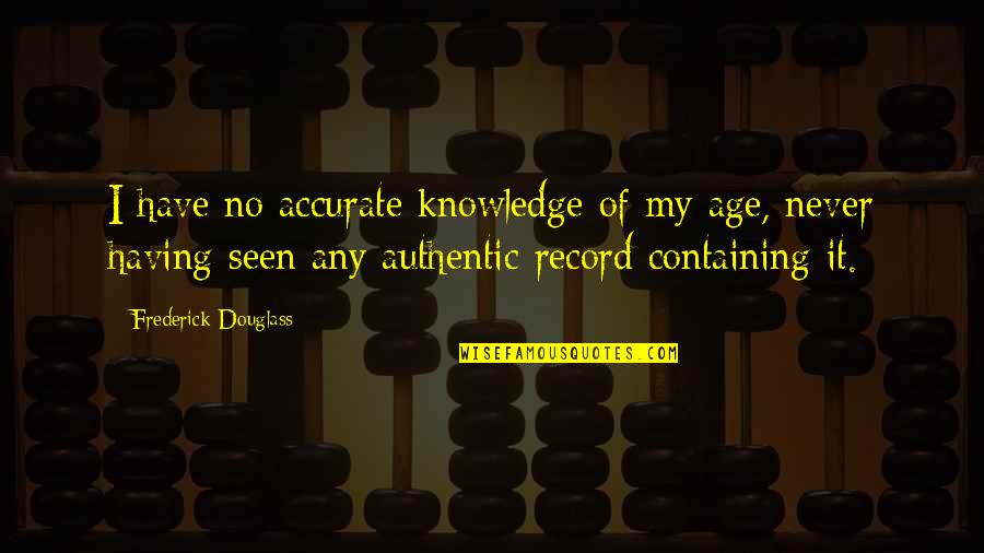 Ridgeview Quotes By Frederick Douglass: I have no accurate knowledge of my age,