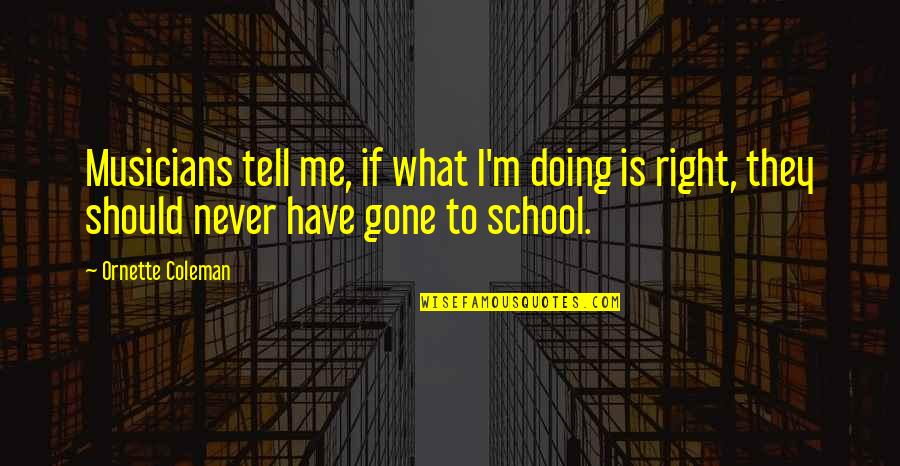 Ridgy Id Quotes By Ornette Coleman: Musicians tell me, if what I'm doing is Ridgy Id Quotes By Ornette Coleman: Musicians tell me, if what I'm doing is