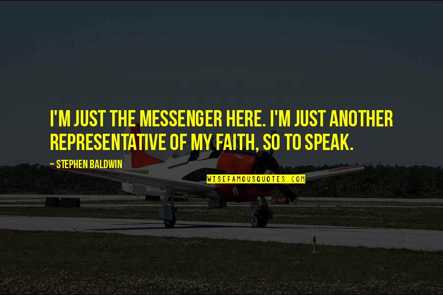 Ridhima Pandit Quotes By Stephen Baldwin: I'm just the messenger here. I'm just another Ridhima Pandit Quotes By Stephen Baldwin: I'm just the messenger here. I'm just another