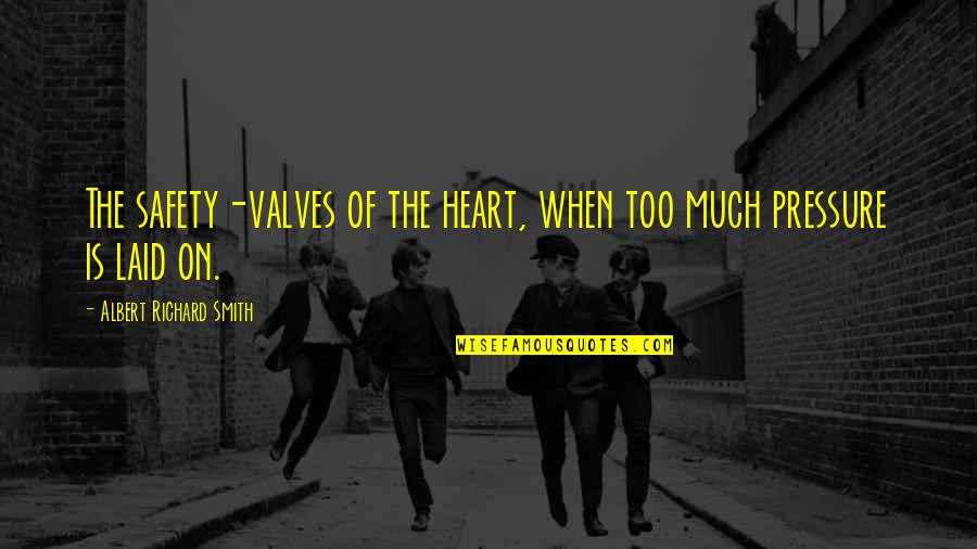 Ridhima Tiwari Quotes By Albert Richard Smith: The safety-valves of the heart, when too much Ridhima Tiwari Quotes By Albert Richard Smith: The safety-valves of the heart, when too much