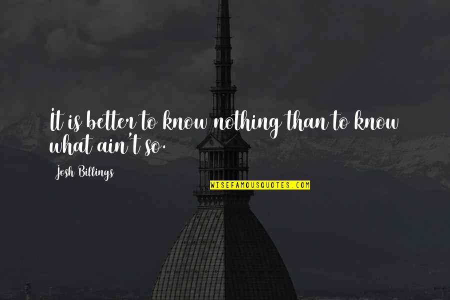 Ridho Kbbi Quotes By Josh Billings: It is better to know nothing than to