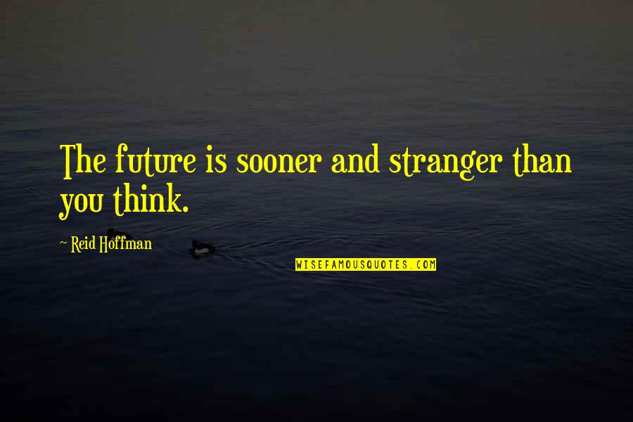 Ridho Kbbi Quotes By Reid Hoffman: The future is sooner and stranger than you