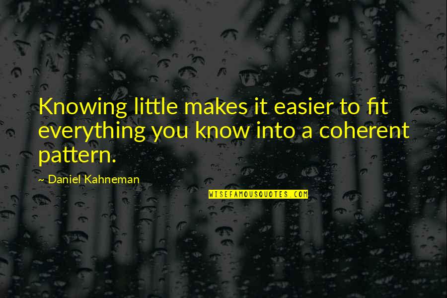 Ridicarea Picioarelor Quotes By Daniel Kahneman: Knowing little makes it easier to fit everything