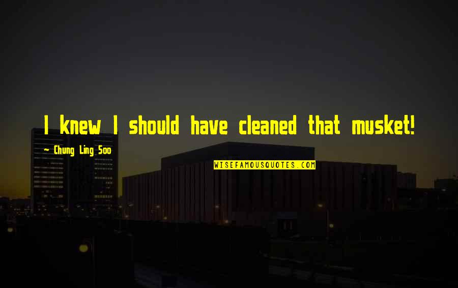 Ridicator Quotes By Chung Ling Soo: I knew I should have cleaned that musket! Ridicator Quotes By Chung Ling Soo: I knew I should have cleaned that musket!