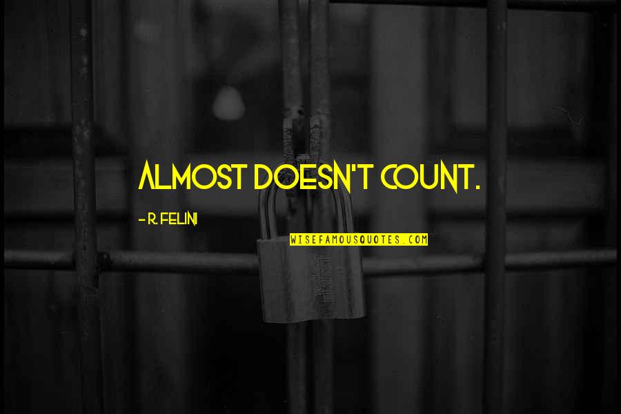 Ridicularidade Quotes By R. Felini: Almost doesn't count.