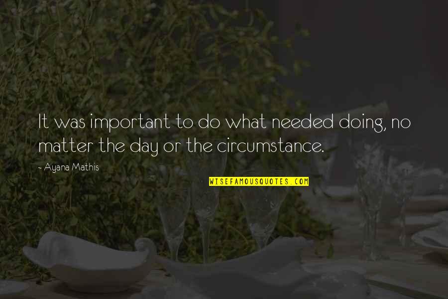 Ridiculas Crossword Quotes By Ayana Mathis: It was important to do what needed doing,