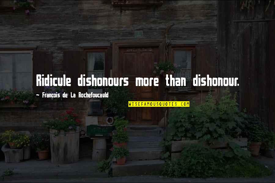 Ridicule Quotes By Francois De La Rochefoucauld: Ridicule dishonours more than dishonour. Ridicule Quotes By Francois De La Rochefoucauld: Ridicule dishonours more than dishonour.