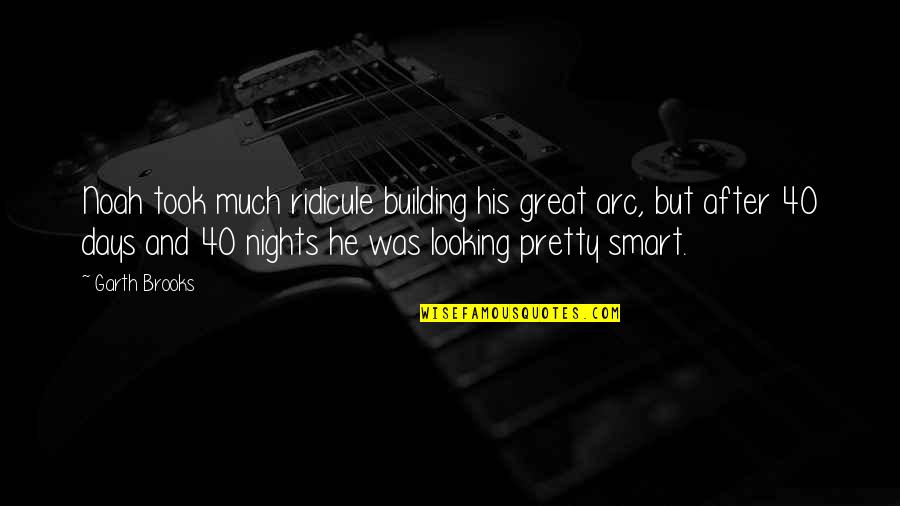 Ridicule Quotes By Garth Brooks: Noah took much ridicule building his great arc, Ridicule Quotes By Garth Brooks: Noah took much ridicule building his great arc,